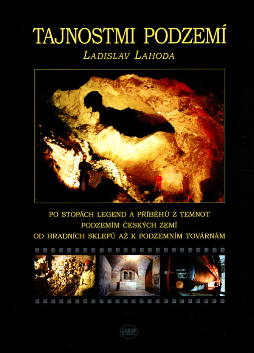 Tajnostmi podzemí: po stopách legend a příběhů z temnot : podzemím českých zemí : od hradních sklepů až k podzemním továrnám