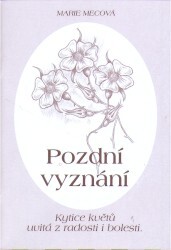 Pozdní vyznání : kytice květů uvitá z radosti i bolesti