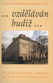 -vzděláván budiž- : 135 let Slovanského gymnázia, 100 let od založení České reálky