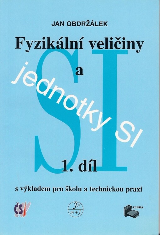 Fyzikální veličiny a jednotky SI :s výkladem pro školu a technickou praxi : (ČSN ISO 31)