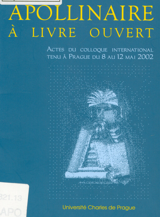 Apollinaire à livre ouvert : actes du colloque international tenu à Prague du 8 au 12 mai 2002