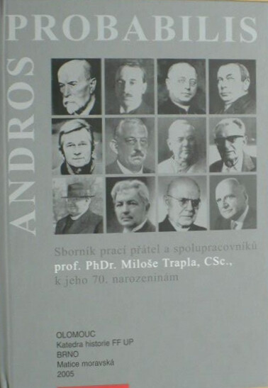 Andros probabilis : sborník prací přátel a spolupracovníků historika prof. PhDr. Miloše Trapla, CSc., k jeho 70. narozeninám