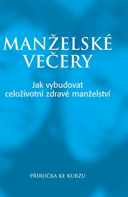Manželské večery : [jak vybudovat celoživotní zdravé manželství : příručka ke kurzu