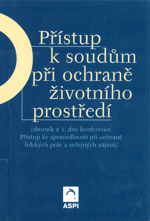 Přístup k soudům při ochraně životního prostředí : (sborník z 1. dne konference Přístup ke spravedlnosti při ochraně lidských práv a veřejných zájmů)
