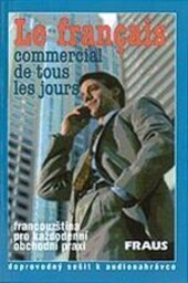 Le français commercial de tous les jours Francouzština pro každodenní obchodní praxi