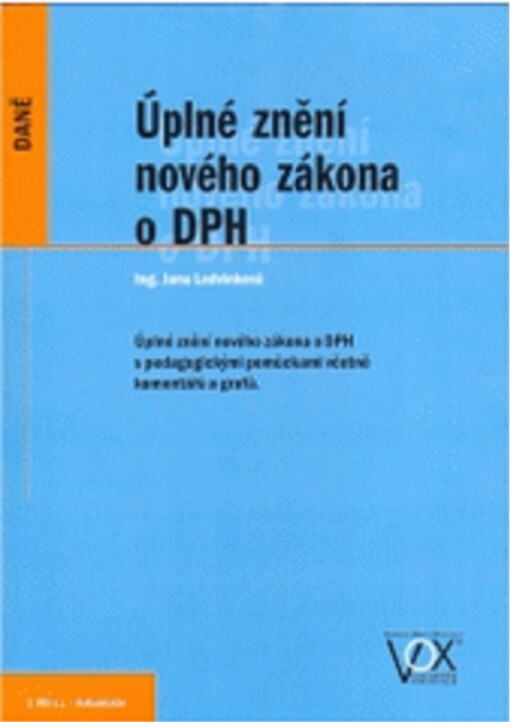 Úplné znění nového zákona o DPH : úplné znění nového zákona o DPH s pedagogickými pomůckami včetně komentářů a grafů
