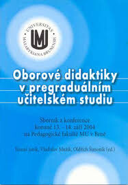 Oborové didaktiky v pregraduálním učitelském studiu : sborník z konference konané 13.-14. září 2004 na Pedagogické fakultě MU v Brně