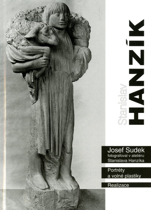 Stanislav Hanzík : [Josef Sudek fotografoval v ateliéru Stanislava Hanzíka : portréty a volné plastiky : realizace