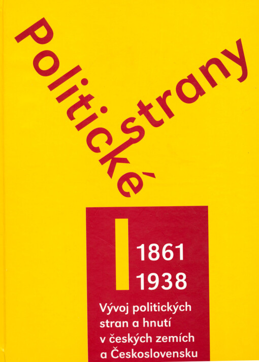 Politické strany : vývoj politických stran a hnutí v českých zemích a Československu v letech 1861-2004, 1. díl