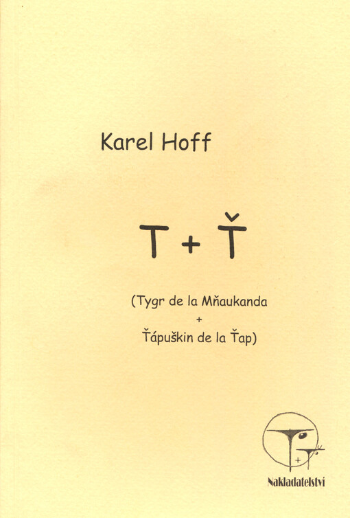 T + Ť : (Tygr de la Mňaukanda + Ťápuškin de la Ťap), aneb, Jak Ťápuškin de la Ťap nalezl smysl života na dvoře krále Tygra de la Mňaukanda