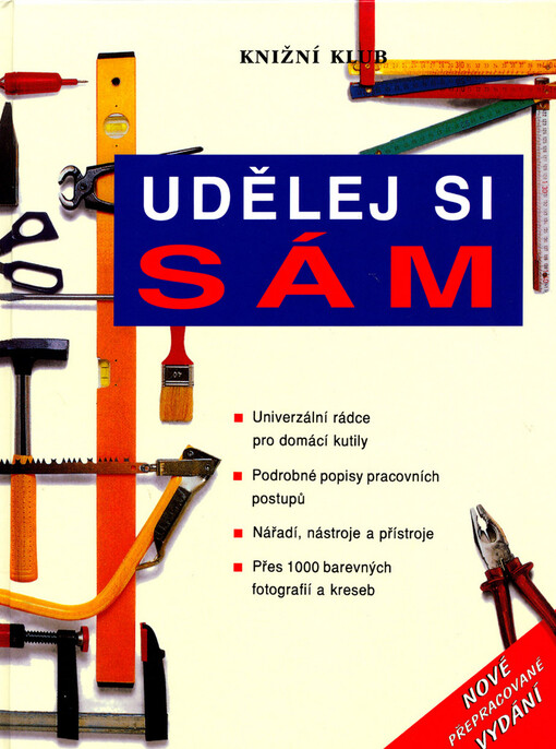 Udělej si sám: univerzální rádce pro domácí kutily : podrobné popisy pracovních postupů : nářadí, nástroje a přístroje