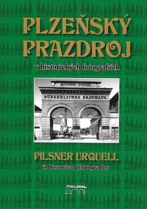 Plzeňský Prazdroj v historických fotografiích =: Pilsner Urquell in historical photographs
