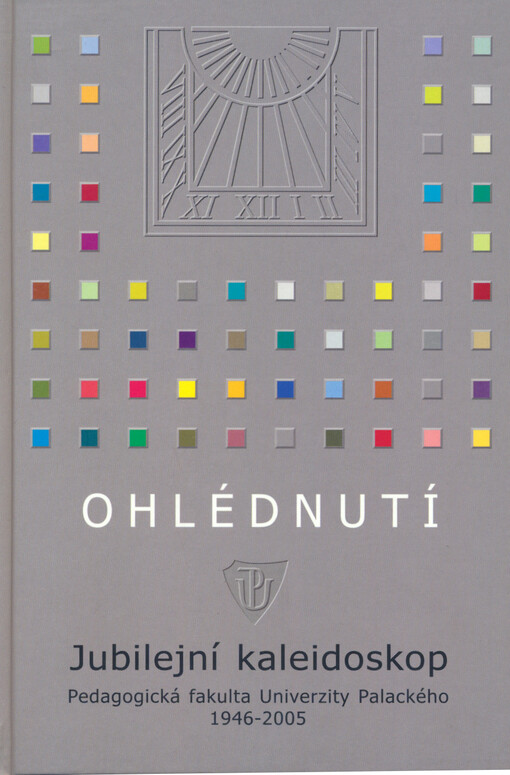 Ohlédnutí : jubilejní kaleidoskop : Pedagogická fakulta Univerzity Palackého 1946-2005