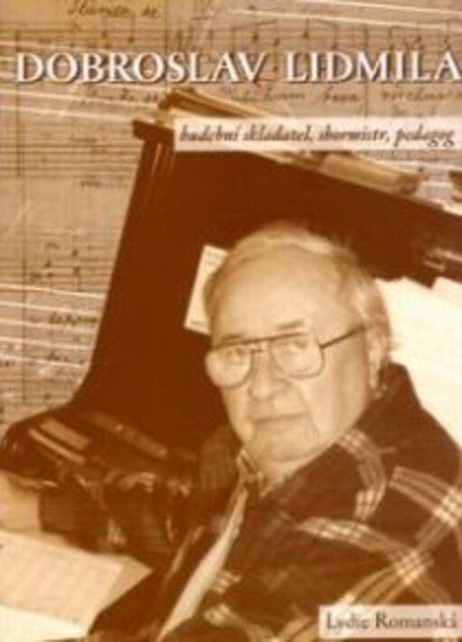 Dobroslav Lidmila : hudební skladatel, sbormistr, pedagog