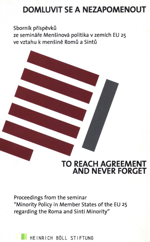 Domluvit se a nezapomenout :sborník příspěvků ze semináře Menšinová politika v zemích EU 25 ve vztahu k menšině Romů a Sintů = To reach agreement and never forget : proceedings from the seminar 