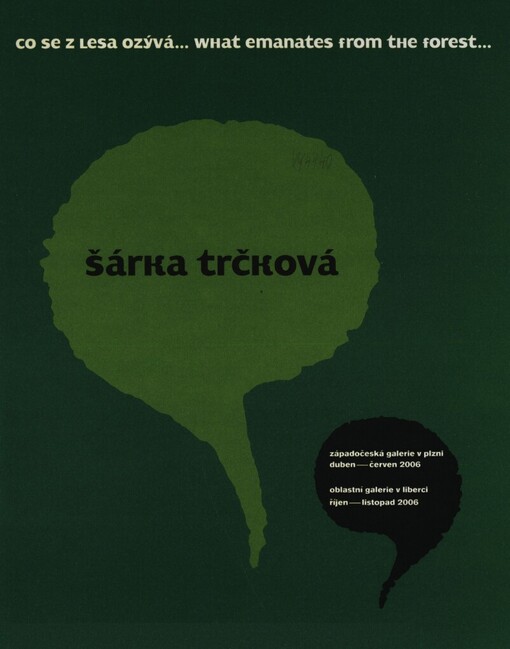 Šárka Trčková :co se z lesa ozývá-- = what emanates from the forest-- : Západočeská galerie v Plzni, duben - červen 2006, Oblastní galerie v Liberci, říjen - listopad 2006