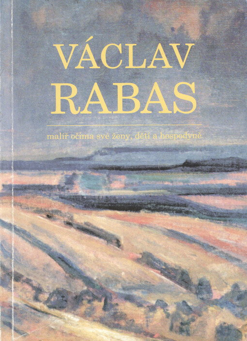 Václav Rabas : malíř očima své ženy, dětí a hospodyně