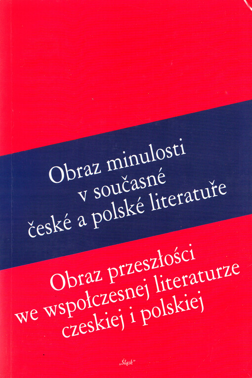 Obraz minulosti v současné česke [i.e. české] a polské literatuře : sborník z mezinárodní vědecké konference = Obraz przeszłości we współczesnej literaturze czeskiej i polskiej : materialy z międzynarodowej konferencji naukowej
