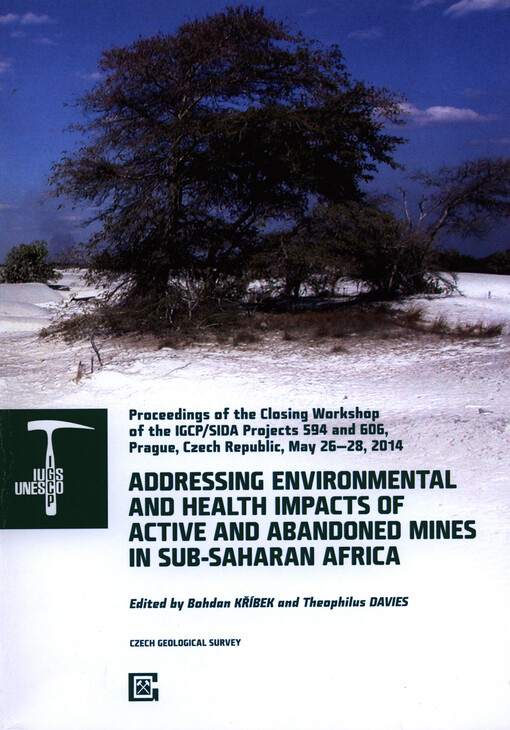 Addressing Environmental and Health Impacts of Active and Abandoned Mines in Sub-Saharan Africa :proceedings of the closing workshop of the IGCP/SIDA Projects 594 and 606, Prague, Czech Republic, May 26-28, 2014