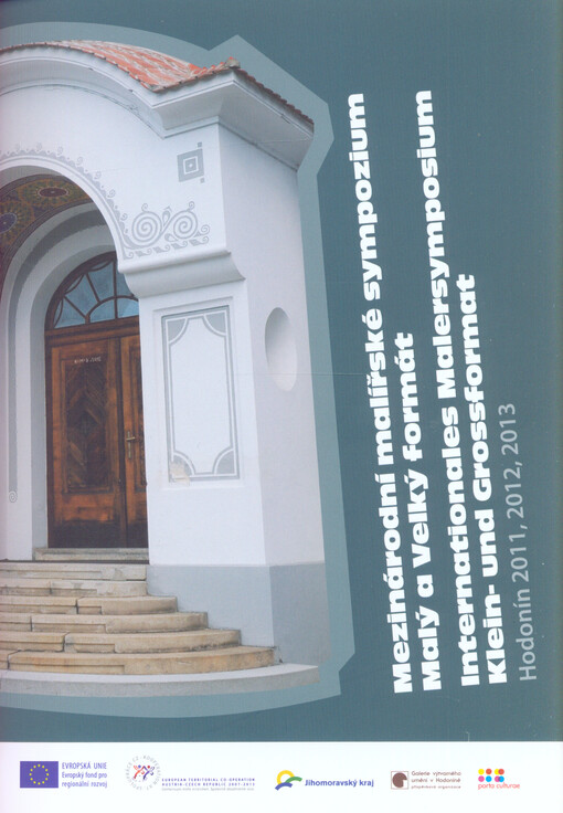 Mezinárodní malířské sympozium Malý a Velký formát :Hodonín 2011, 2012, 2013 : katalog vybraných děl vytvořených v rámci tří ročníků sympozia třiceti malíři z partnerských regionů - z Jihomoravského kraje, z Kraje Vysočina, z Jihočeského kraje a z Dolního Rakouska