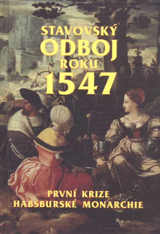 Stavovský odboj roku 1547: první krize habsburské monarchie : sborník příspěvků z vědecké konference konané v Pardubicích 29.-30.9.1997