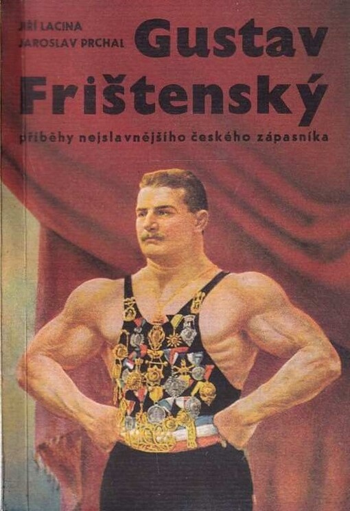 Gustav Frištenský :příběhy nejslavnějšího českého zápasníka