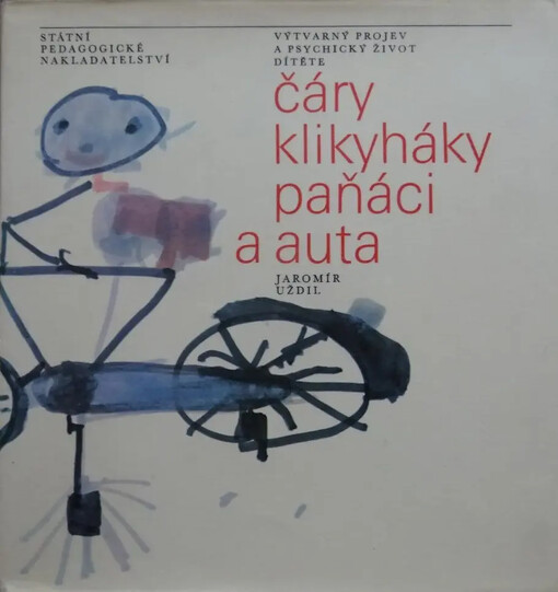 Čáry, klikyháky, paňáci a auta :Výtvarný projev a psychický život dítěte