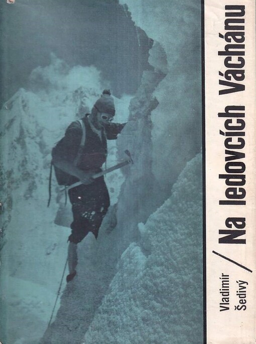 Na ledovcích Váchánu :I. čs. horolezecká expedice do Hindúkuše 1965
