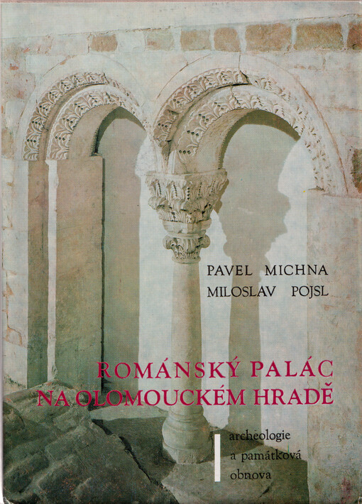 Románský palác na Olomouckém hradě : archeologie a památková obnova