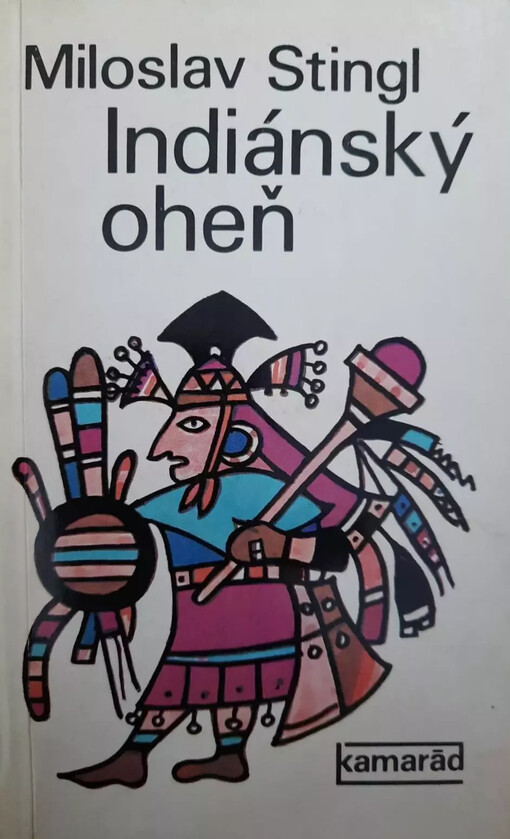 Indiánský oheň : cesta Latinskou Amerikou po stopách nejdůležitějších indiánských válek a nejstatečnějších indiánských bojovníků
