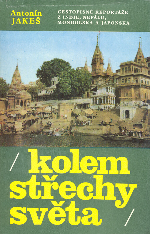 Kolem Střechy světa :cestopisné reportáže z Indie, Nepálu, Mongolska a Japonska