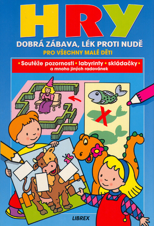 Hry : dobrá zábava, lék proti nudě pro všechny malé děti : soutěže pozornosti, labyrinty, skládačky a mnoho jiných radovánek