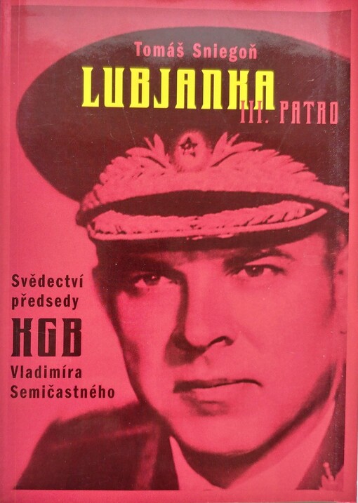 Lubjanka III. patro: svědectví předsedy KGB z let 1961-1967 Vladimíra Semičastného