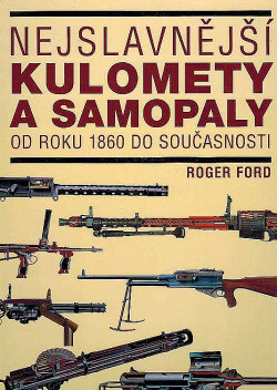Nejslavnější kulomety a samopaly : [od roku 1860 do současnosti