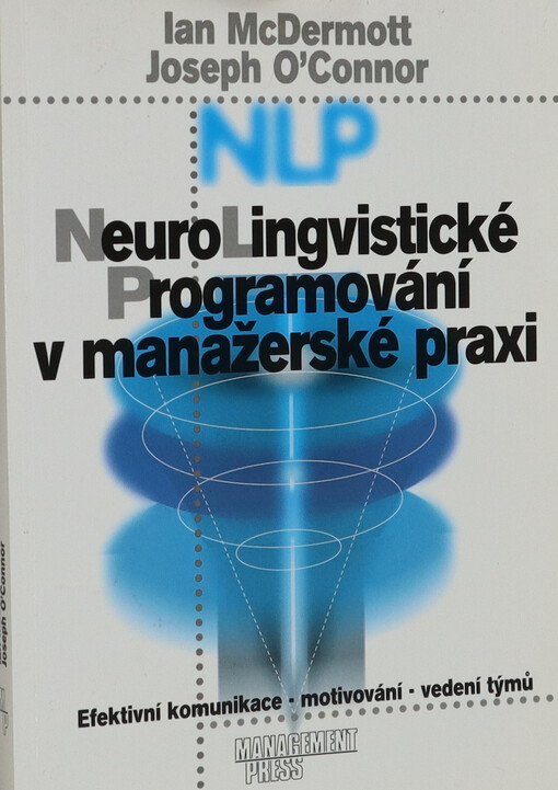 Neurolingvistické programování v manažerské praxi : efektivní komunikace - motivování - vedení týmů