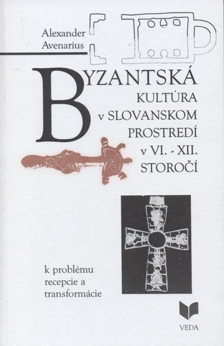 Byzantská kultúra v slovanskom prostredí v 6.-12. storočí : k problému recepcie a transformácie.