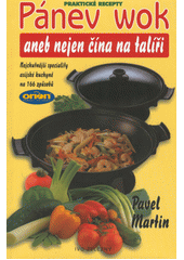 Pánev wok, aneb, Nejen Čína na talíři : nejchutnější speciality asijské kuchyně na 166 způsobů  (odkaz v elektronickém katalogu)