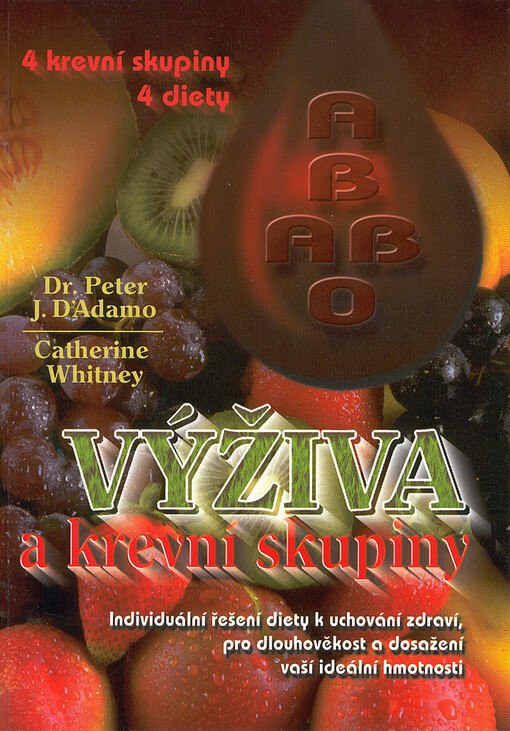 Výživa a krevní skupiny :4 krevní skupiny - 4 diety : individuální řešení diety k uchování zdraví, pro dlouhověkost a k dosažení ideální hmotnosti, 1. vyd. v ČR