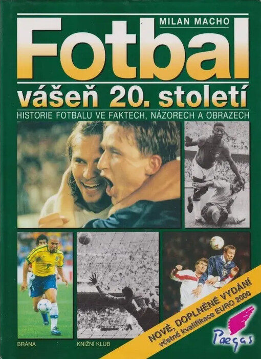 Fotbal :vášeň 20. století : historie fotbalu ve faktech, názorech a obrazech