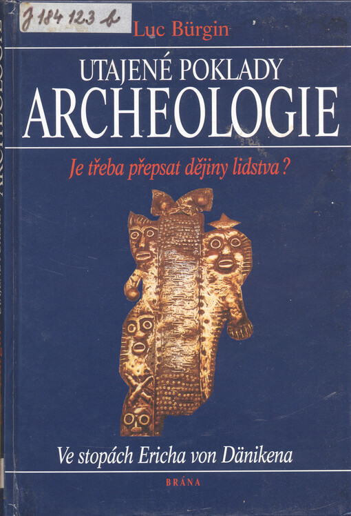 Utajené poklady archeologie: je třeba přepsat dějiny lidstva? : ve stopách Ericha von Dänikena