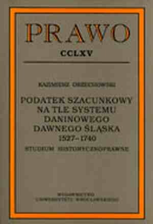 Podatek szacunkowy na tle systemu daninowego dawnego Śląska 1527-1740 :