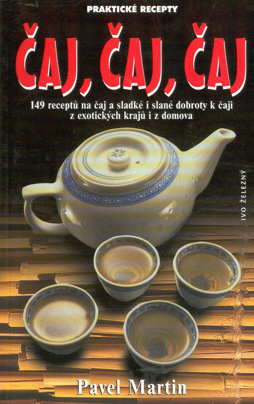 Čaj, čaj, čaj aneb Recepty na čaj, s čajem i k čaji: 149 receptů na čaj a sladké i slané dobroty k čaji z exotických krajů i z domova