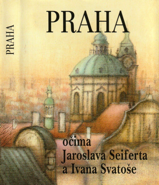 Praha očima Jaroslava Seiferta a Ivana Svatoše : [výbor básní]