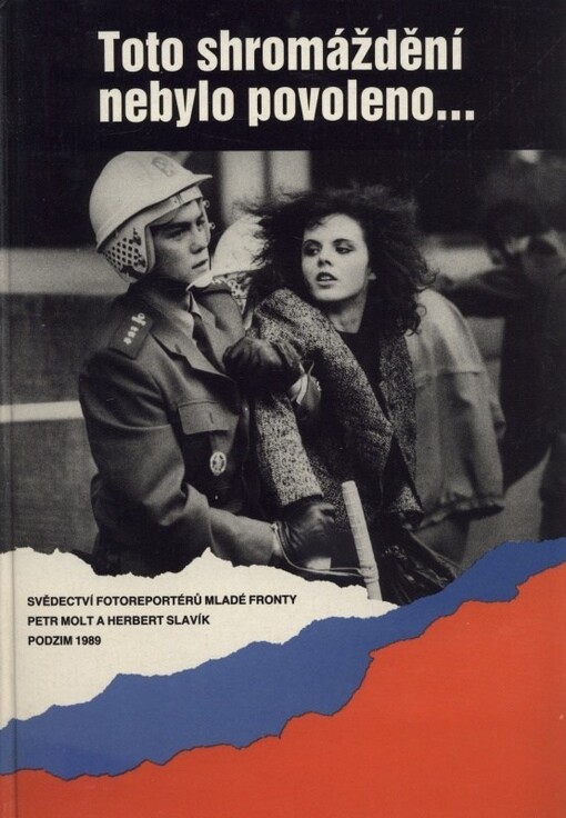 Toto shromáždění nebylo povoleno: svědectví fotoreportérů Mladé fronty : podzim 1989