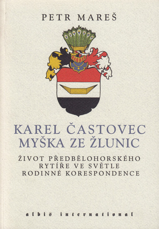 Karel Častovec Myška ze Žlunic: život předbělohorského rytíře ve světle rodinné korespondence