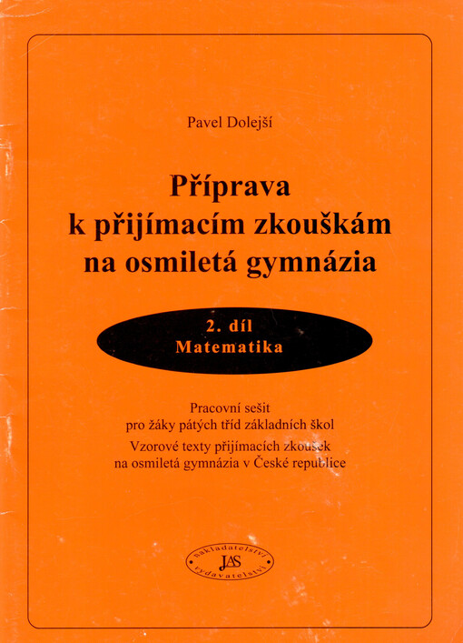 Příprava k přijímacím zkouškám na osmiletá gymnázia :pracovní sešit pro žáky pátých tříd základních škol : vzorové texty přijímacích zkoušek na osmiletá gymnázia v České republice.2. díl,Matematika