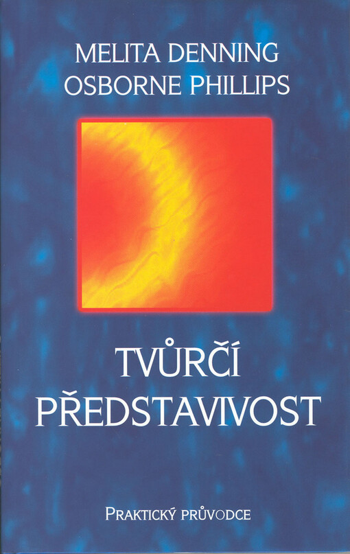 Tvůrčí představivost: praktický průvodce : osvědčené techniky sloužící k formování vašeho osudu