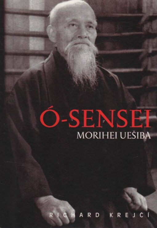 Ó-Sensei Morihei Uešiba : život, osobnost a dílo zakladatele aikidó