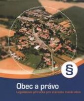 Obec a právo : legislativní příručka pro starostu menší obce