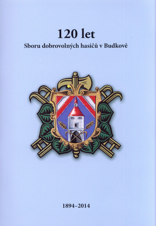 120 let Sboru dobrovolných hasičů v Budkově : 1894-2014   